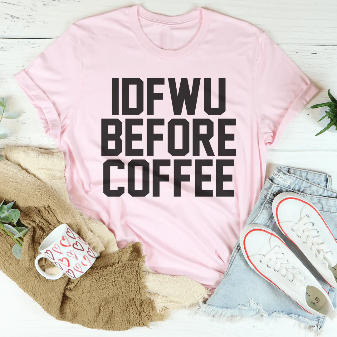 IDFWU Before Coffee Tee