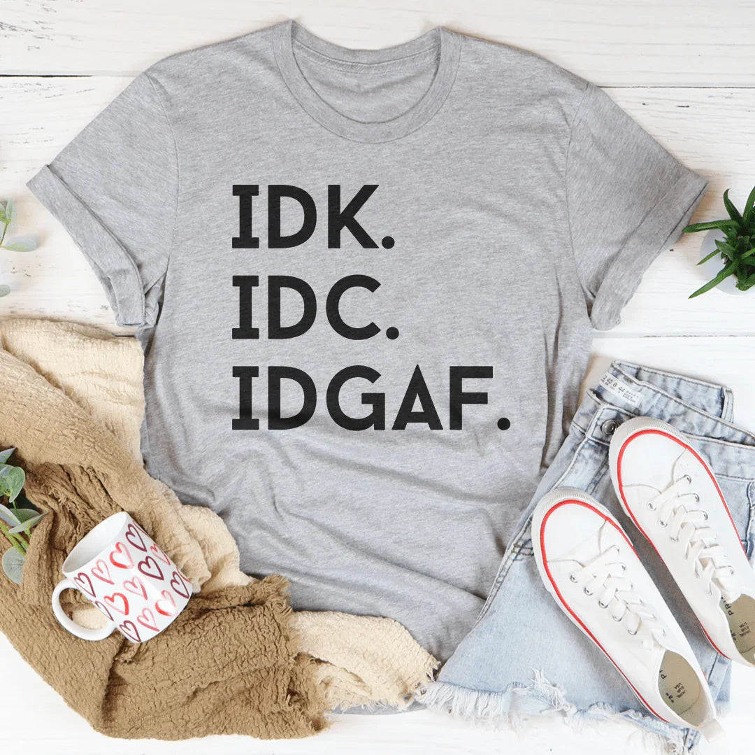IDK IDC IDGAF Tee