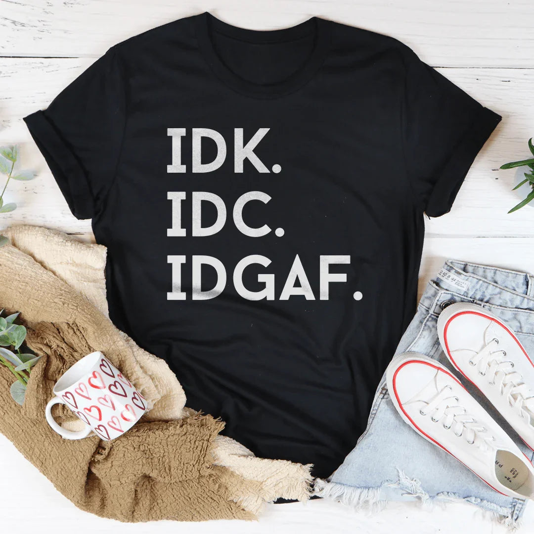 IDK IDC IDGAF Tee