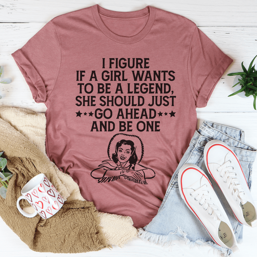 If A Girl Wants To Be A Legend Tee