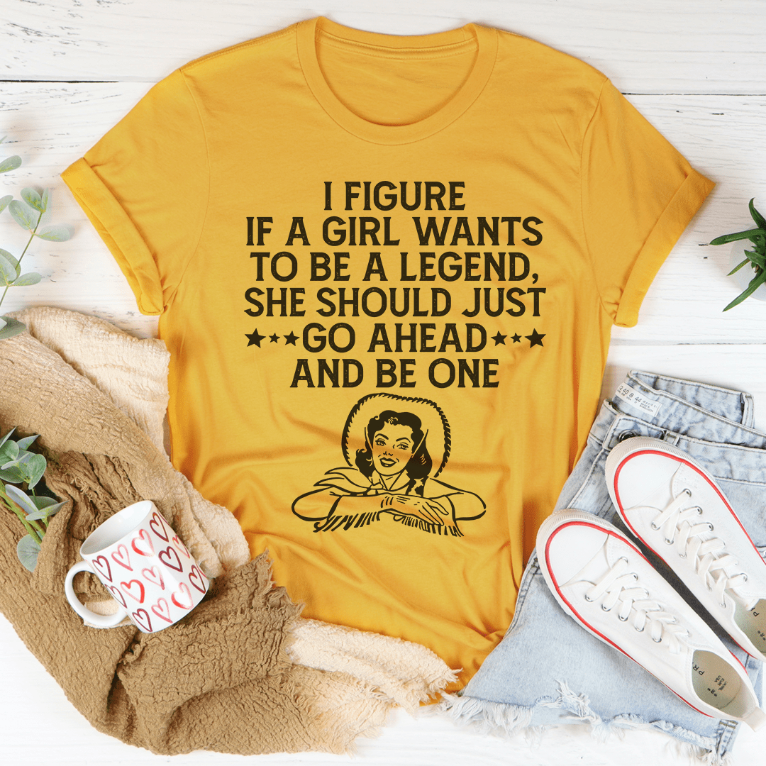 If A Girl Wants To Be A Legend Tee