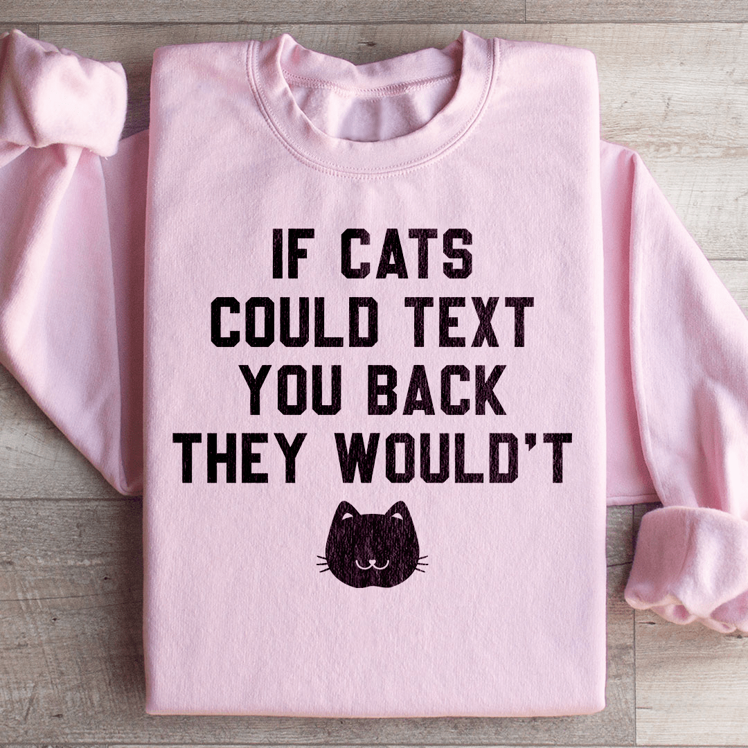 If Cats Could Text You Back Sweatshirt