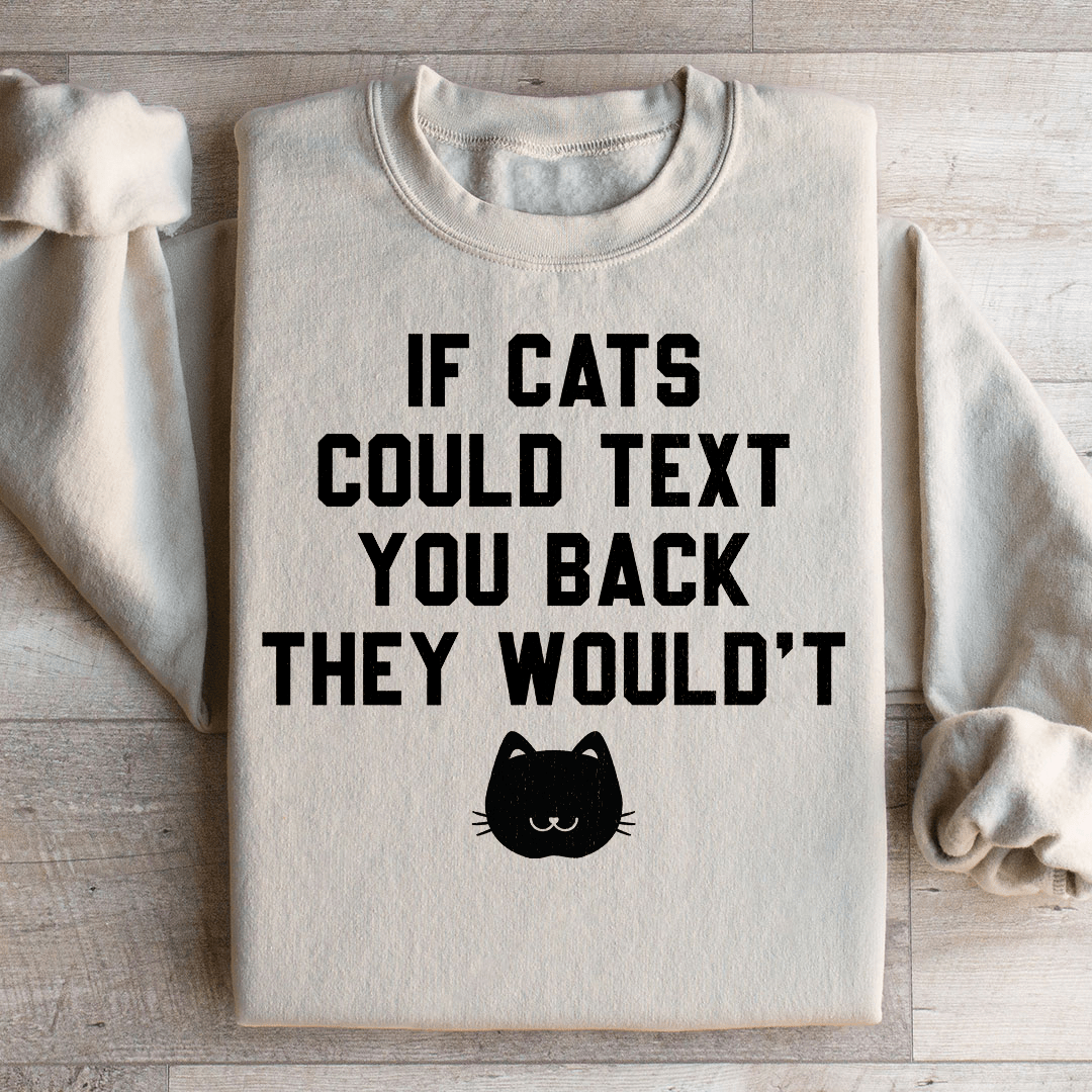 If Cats Could Text You Back Sweatshirt