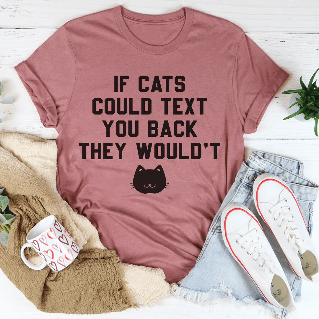 If Cats Could Text You Back Tee
