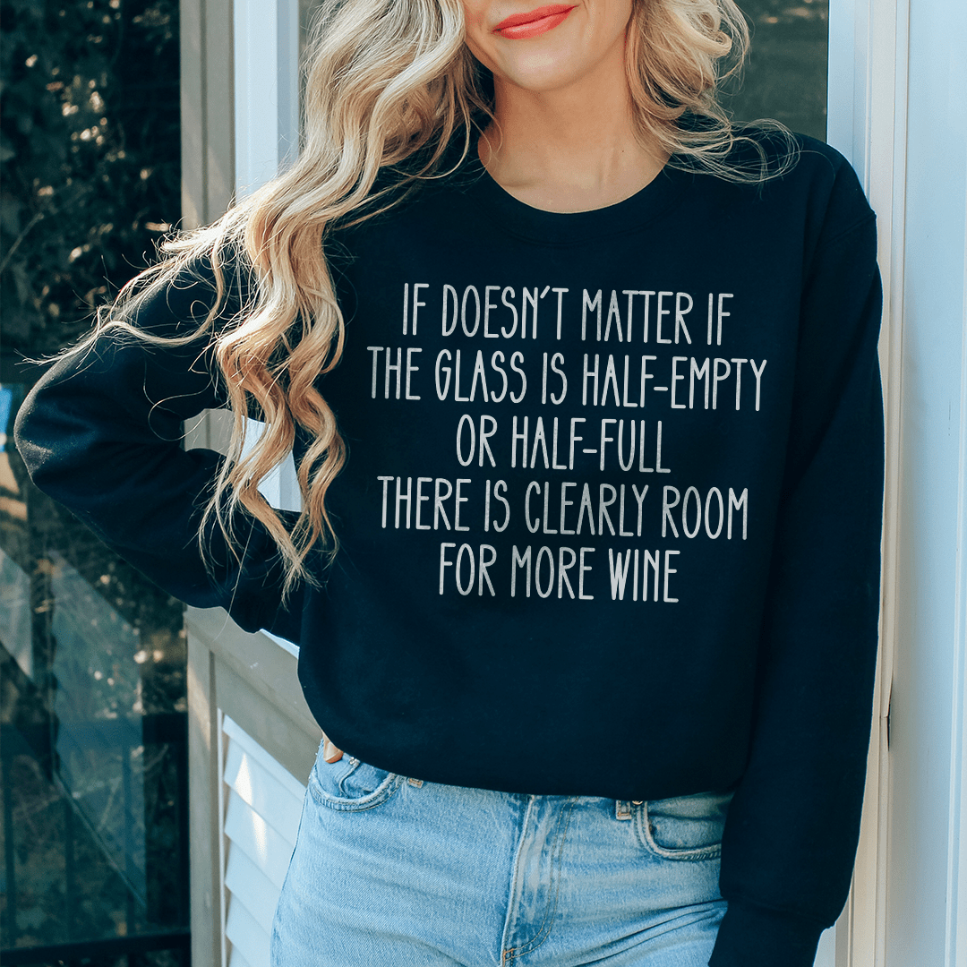 If Doesn't Matter If The Glass Is Half Empty Sweatshirt