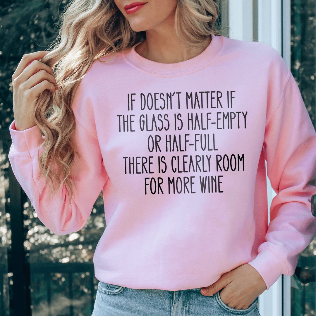 If Doesn't Matter If The Glass Is Half Empty Sweatshirt
