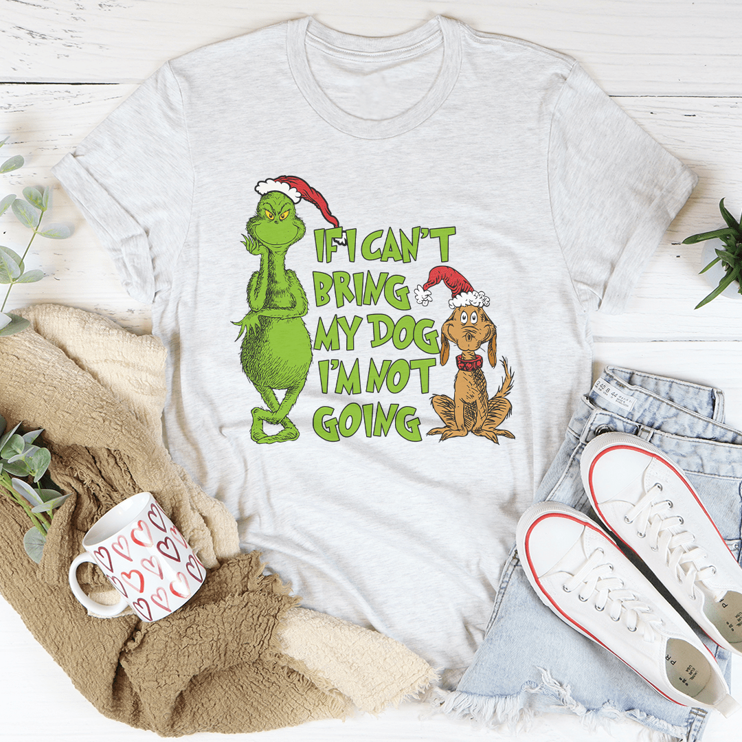 If I Can't Bring My Dog I'm Not Going Tee