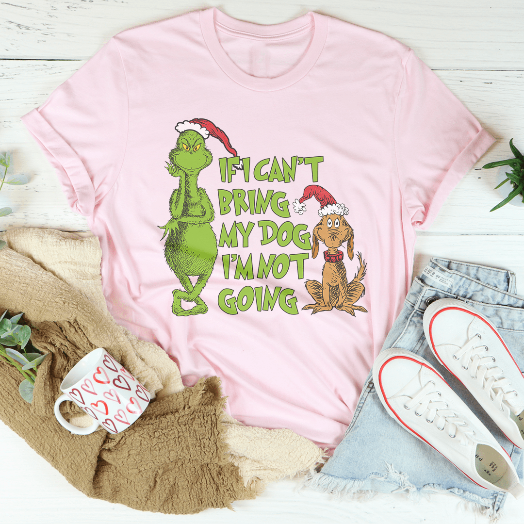 If I Can't Bring My Dog I'm Not Going Tee