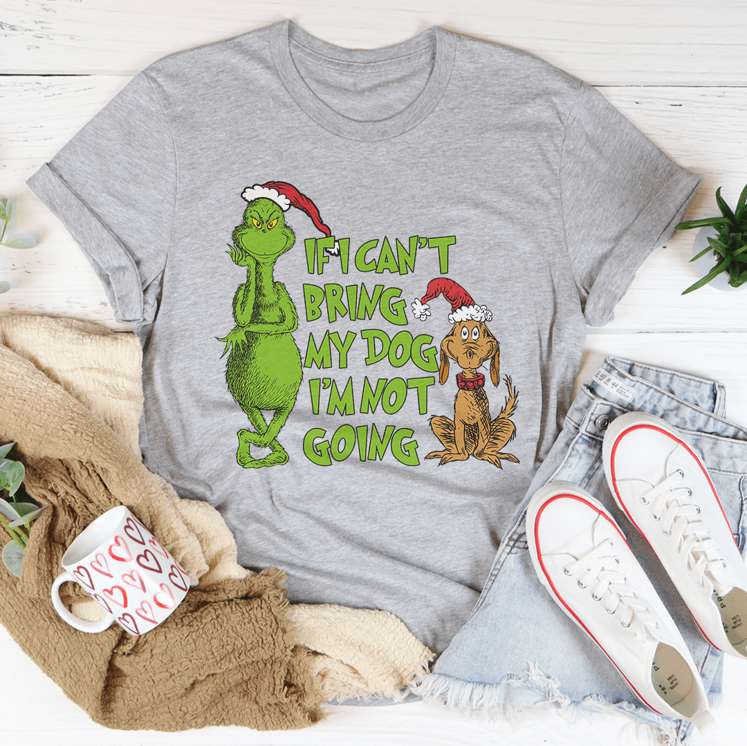 If I Can't Bring My Dog I'm Not Going Tee