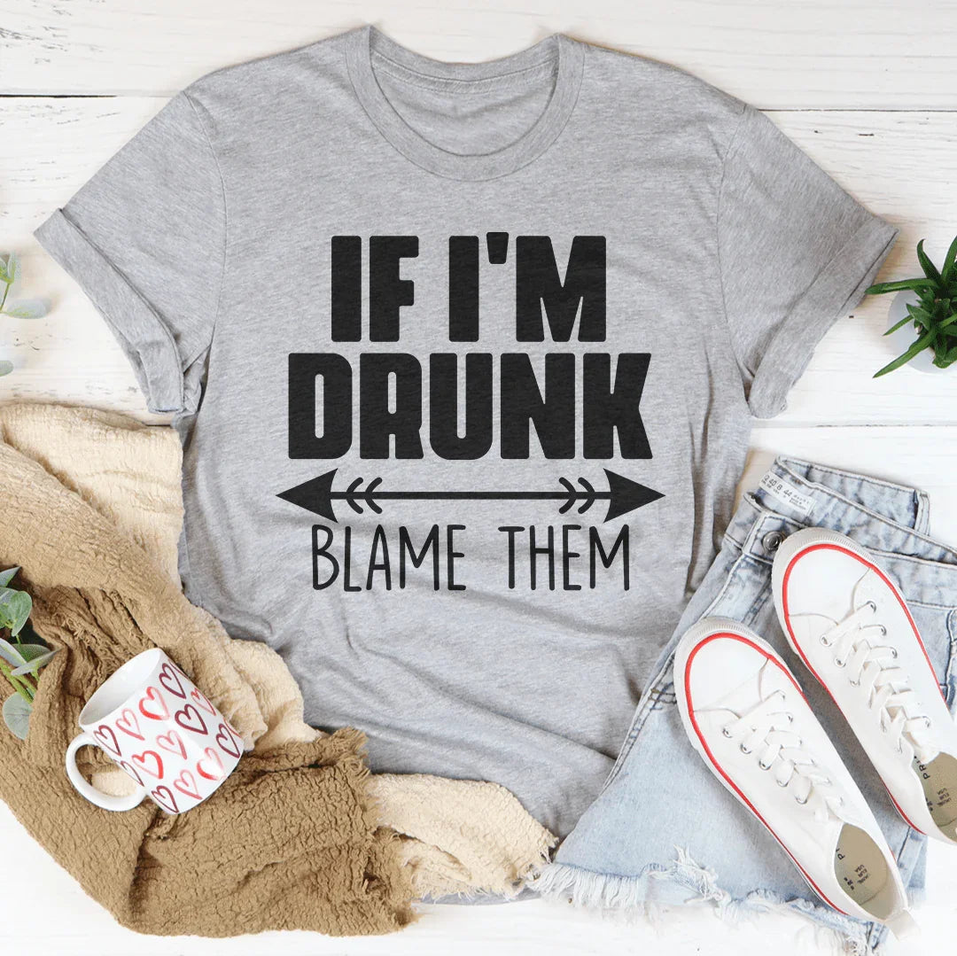 If I'm Drunk Blame Them Tee