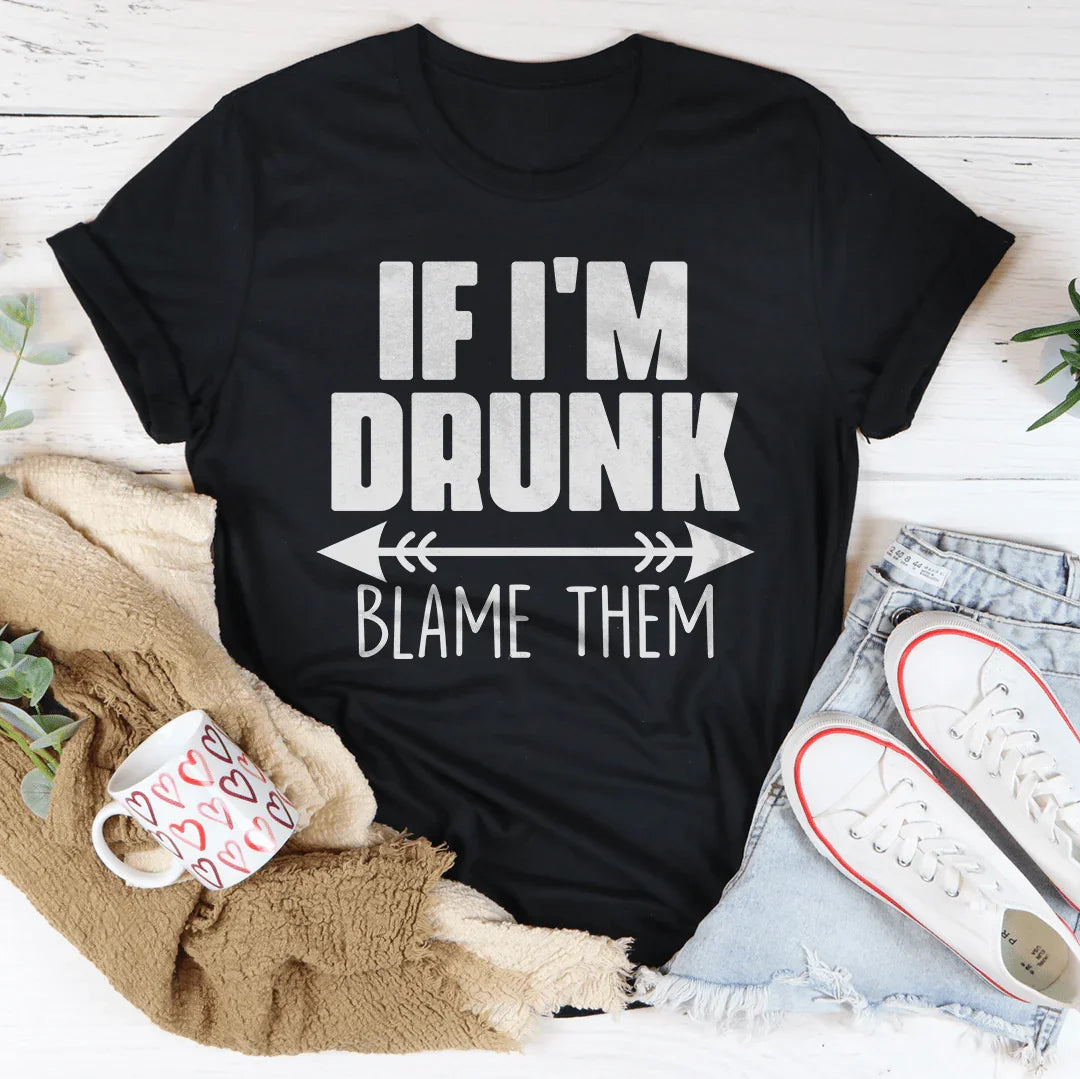 If I'm Drunk Blame Them Tee