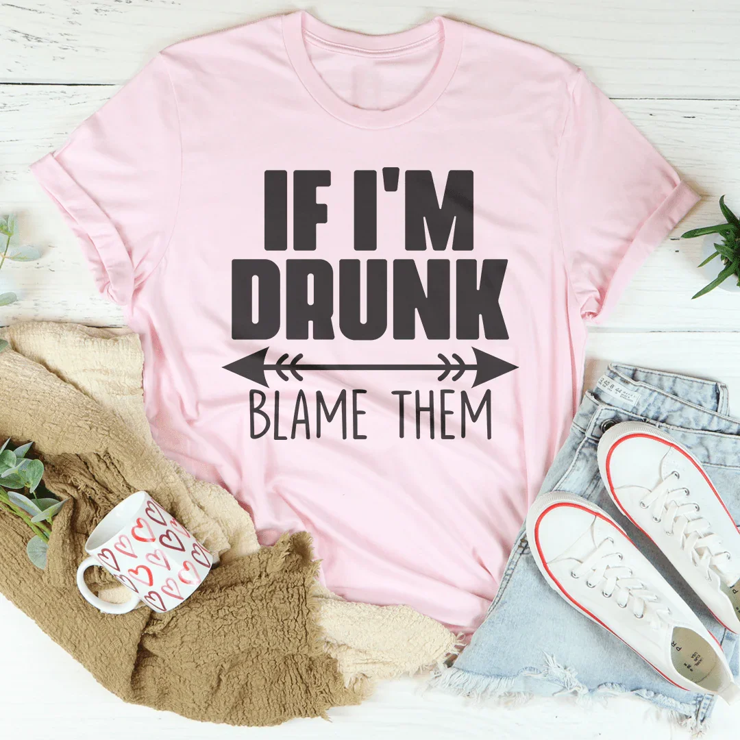 If I'm Drunk Blame Them Tee