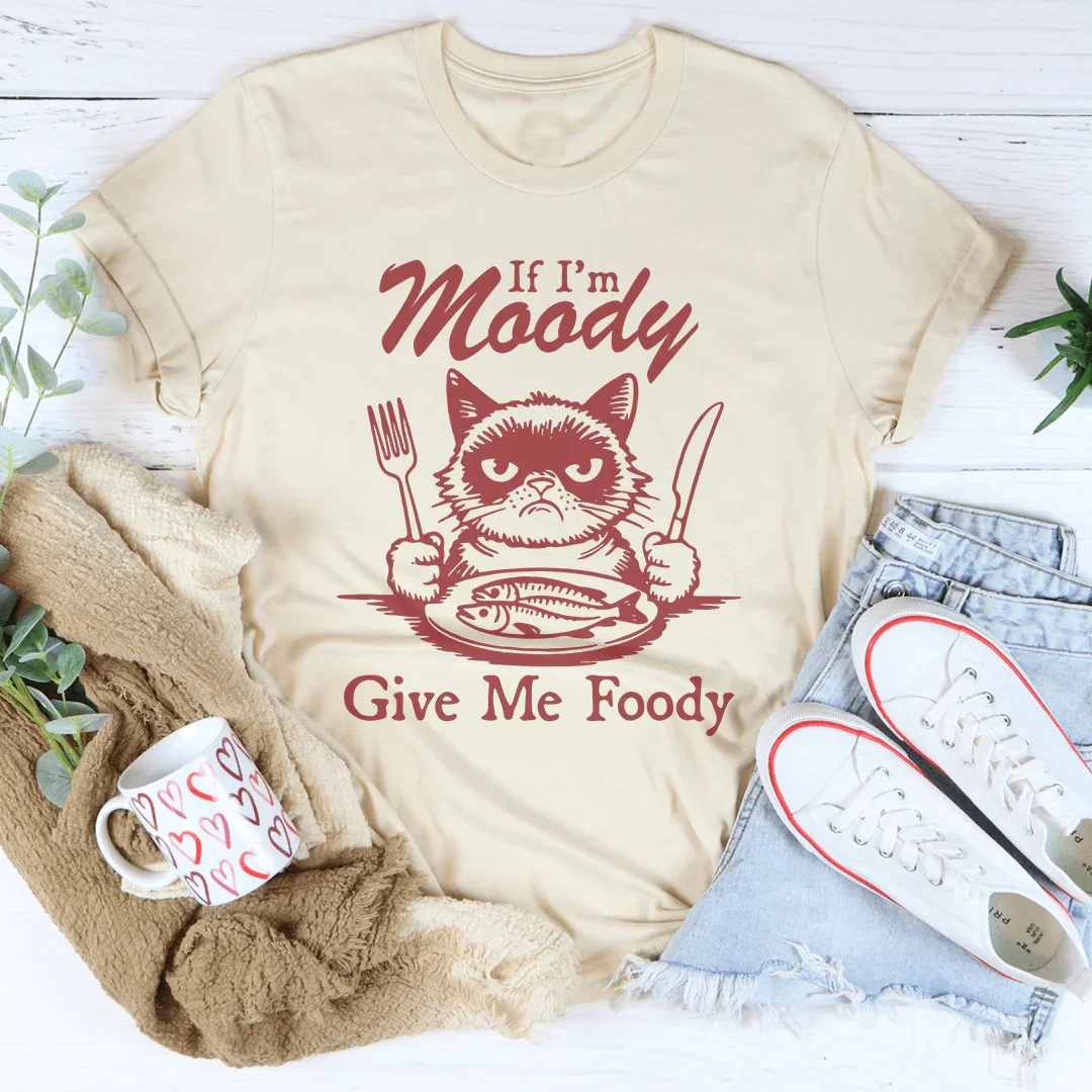 If I'm Moody Give Me Foody Tee