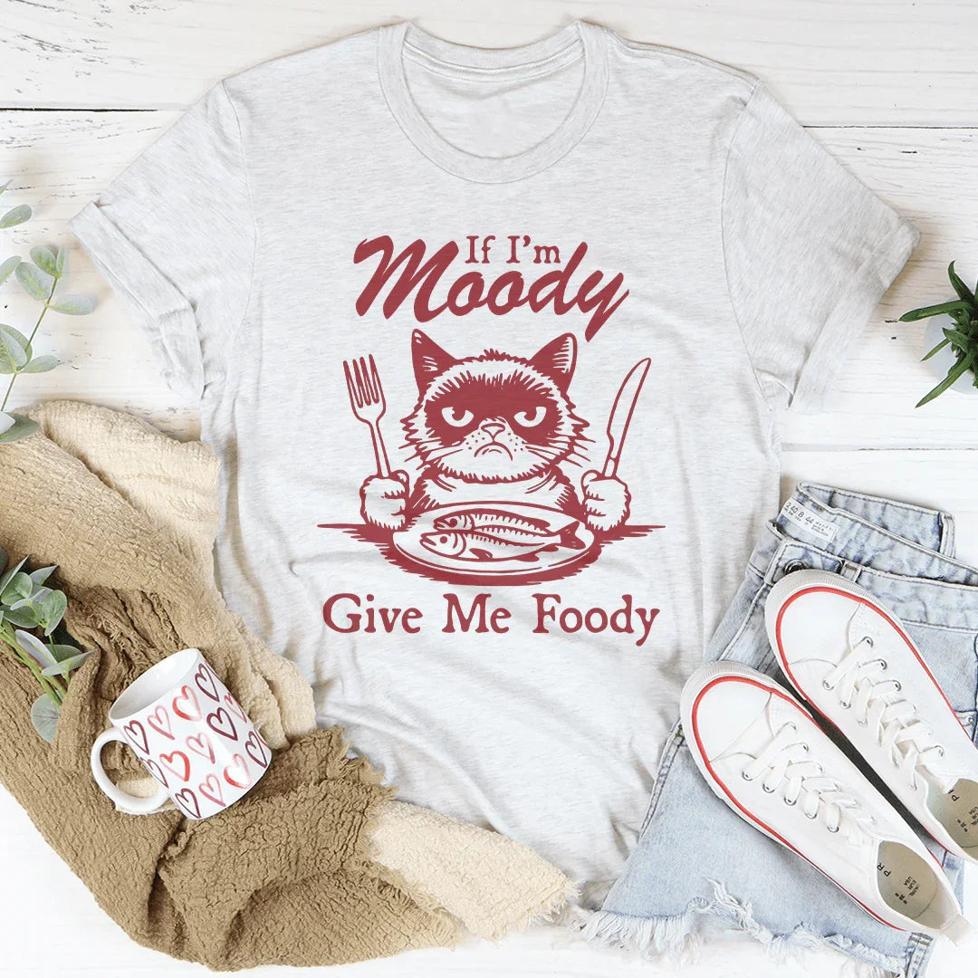 If I'm Moody Give Me Foody Tee