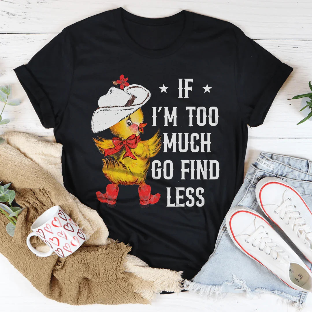 If I’m too Much Go Find Less Tee