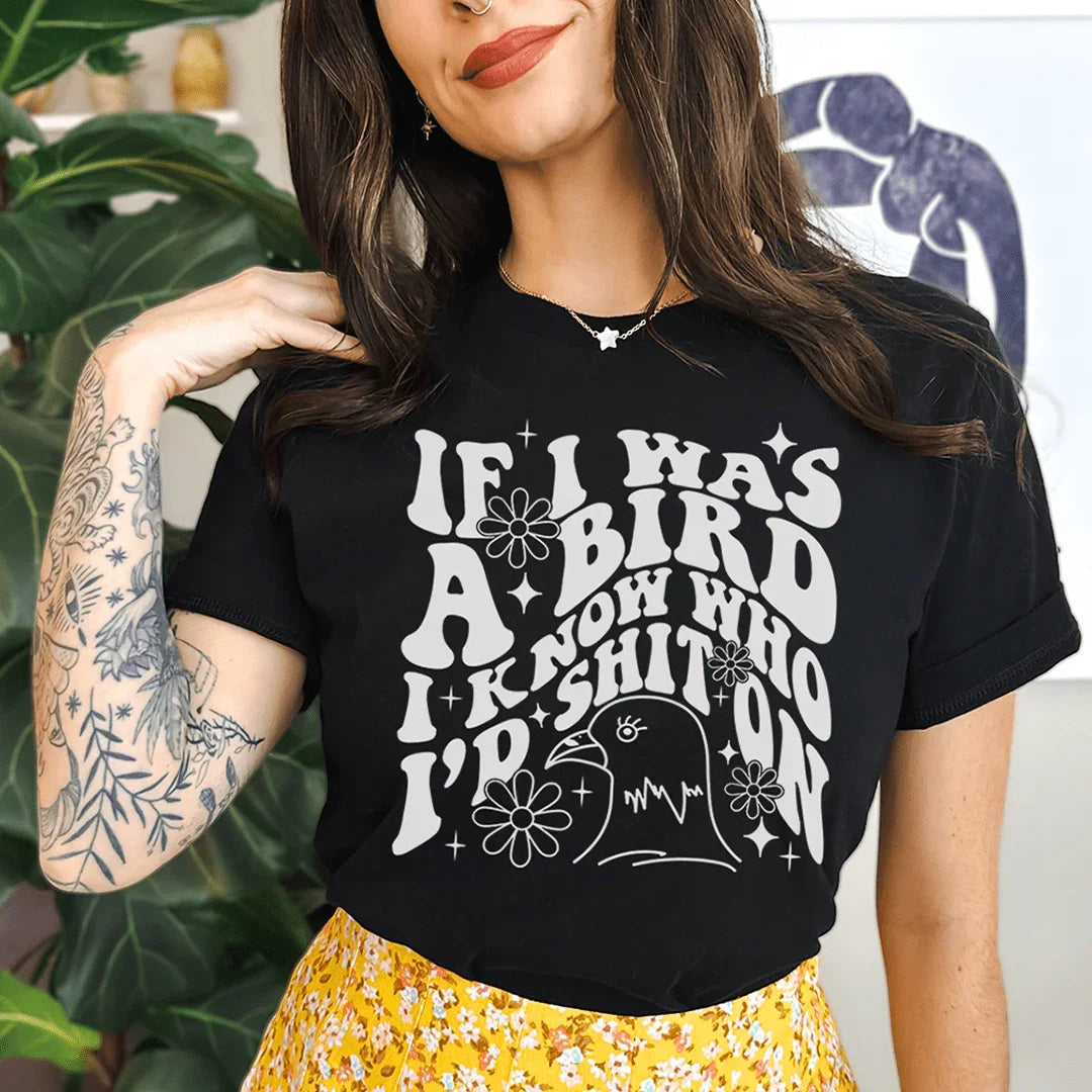 If I Was A Bird I Know Who'd Sh-t On Tee