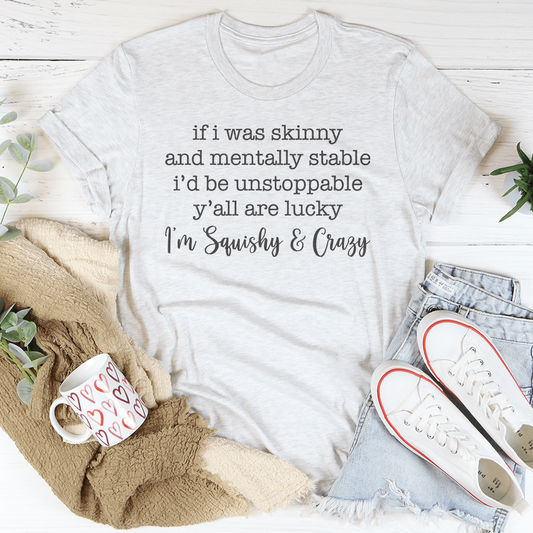 If I Was Skinny And Mentally Stable Tee