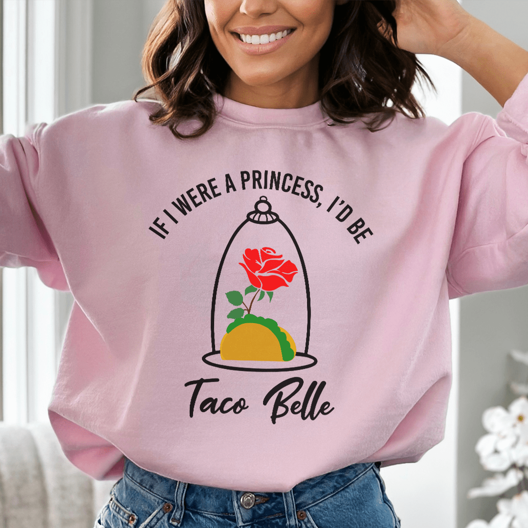 If I Were A Princess I'd Be A Taco Belle Sweatshirt