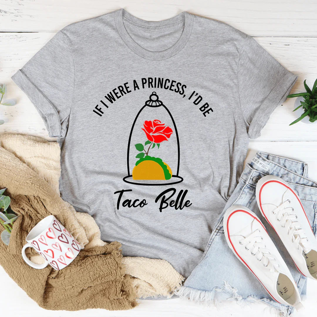 If I Were A Princess I'd Be A Taco Belle Tee