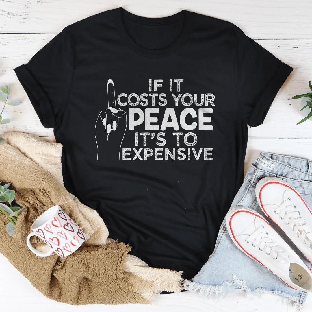 If It Costs Your Peace Is Too Damn Expensive Tee