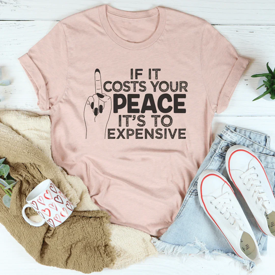 If It Costs Your Peace Is Too Damn Expensive Tee