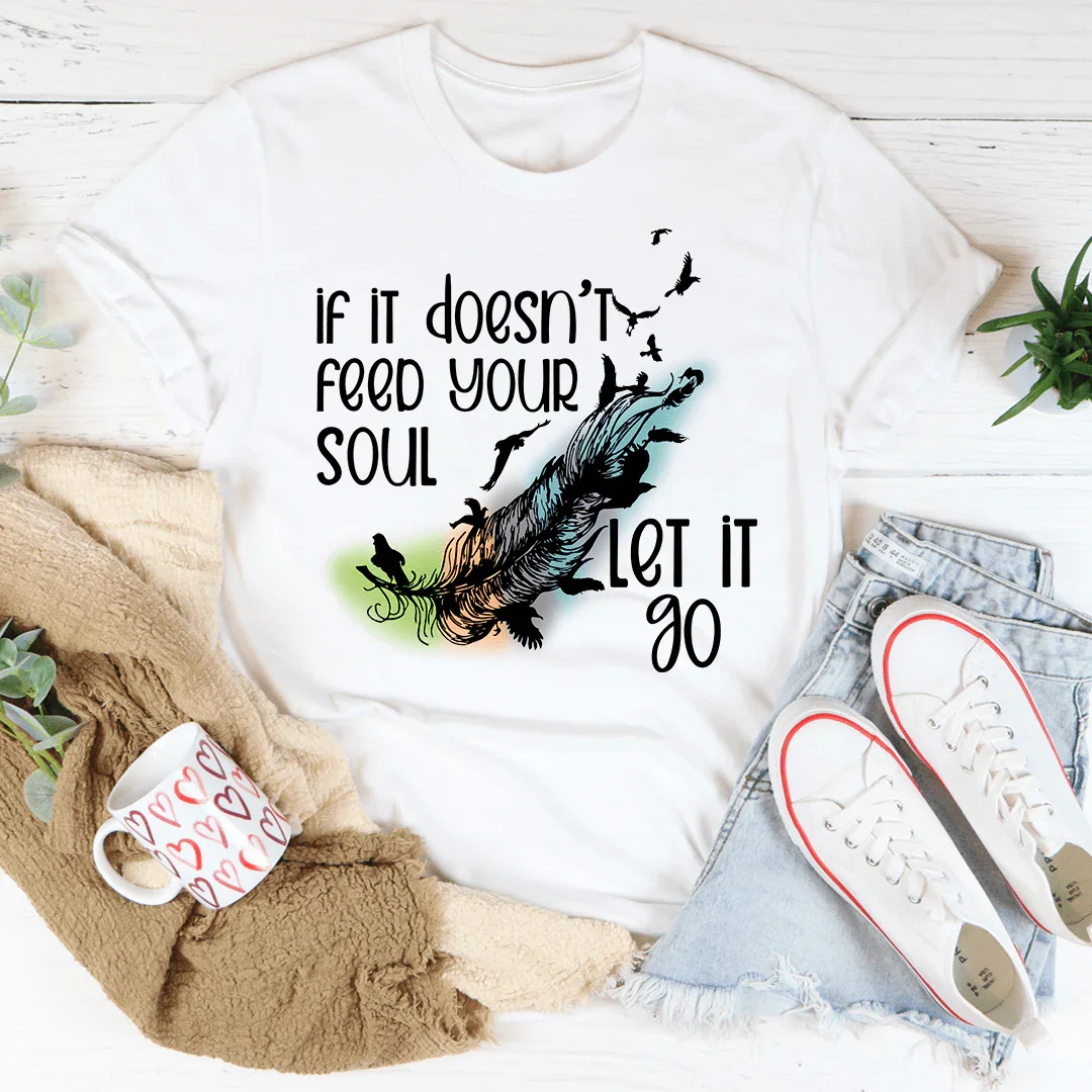 If It Doesn't Feed Your Soul Let It Go Tee
