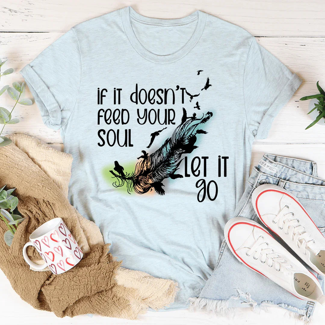If It Doesn't Feed Your Soul Let It Go Tee
