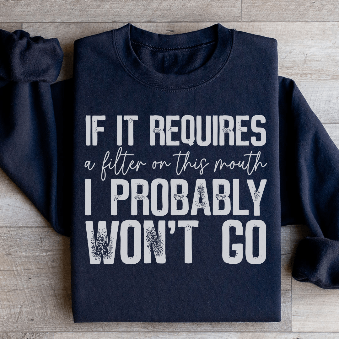 If It Requires A Filter On This Mouth I Probably Won't Go Sweatshirt