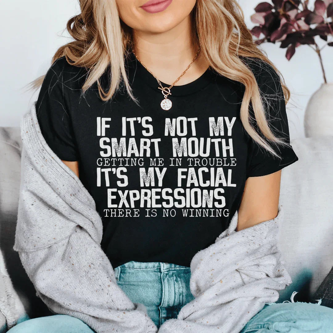If It's Not My Smart Mouth Getting Me In Trouble It's My Facial Expressions Tee