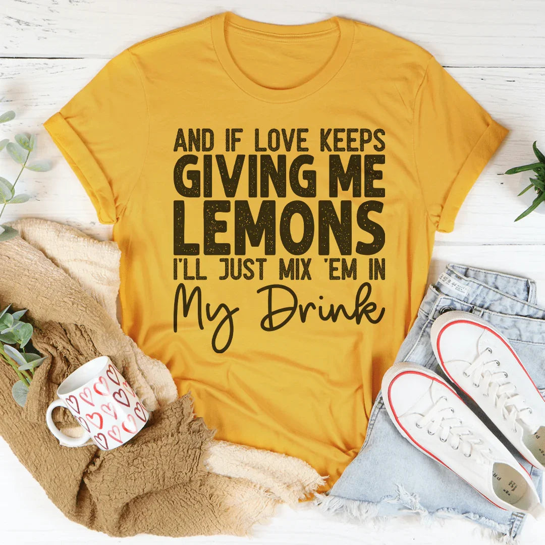 If Love Keeps Giving Me Lemons Tee