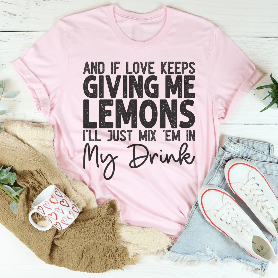 If Love Keeps Giving Me Lemons Tee