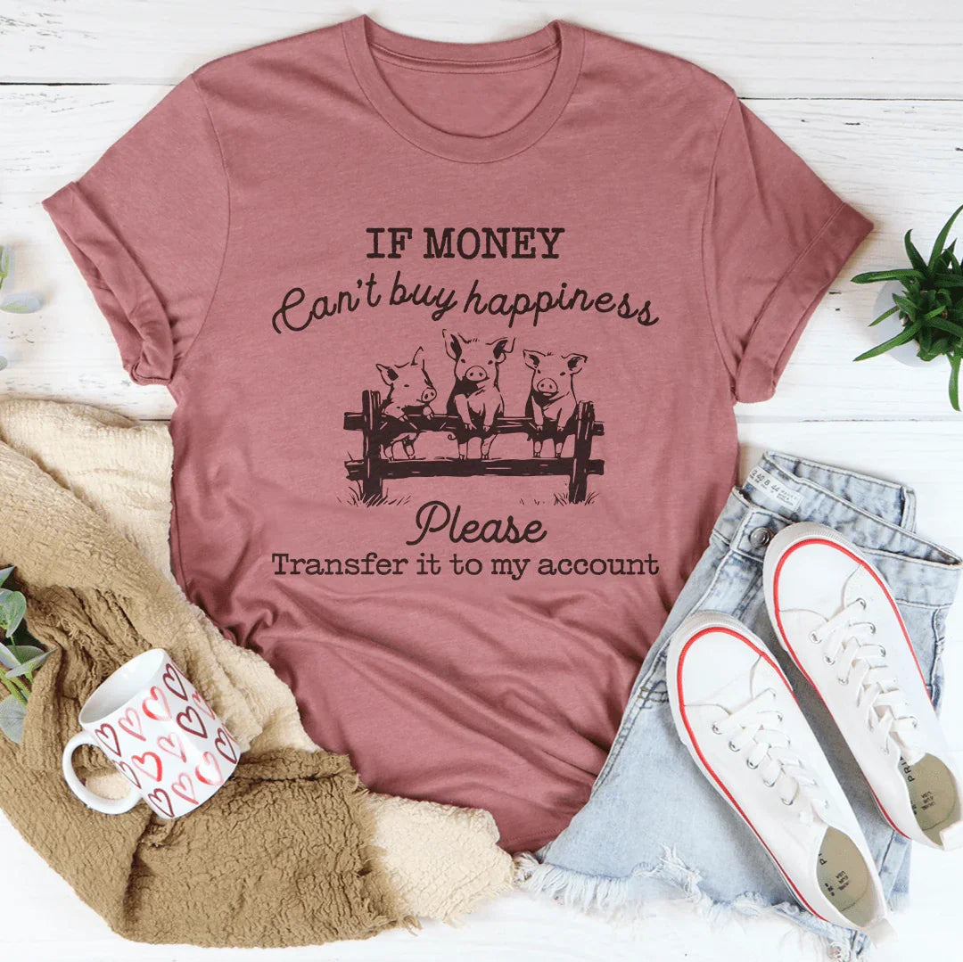 If Money Can't Buy Happiness Please Transfer It To My Account Tee