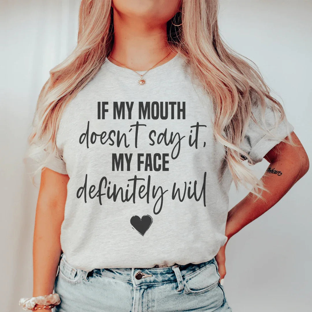 If My Mouth Doesn't Say It My Face Definitely Will Tee
