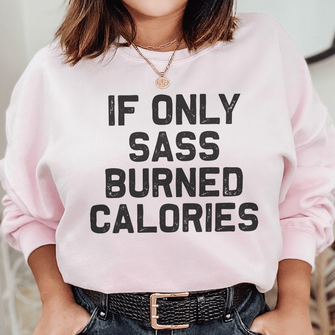 If Only Sass Burned Calories Sweatshirt