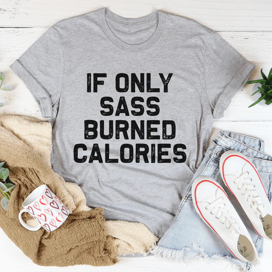 If Only Sass Burned Calories Tee