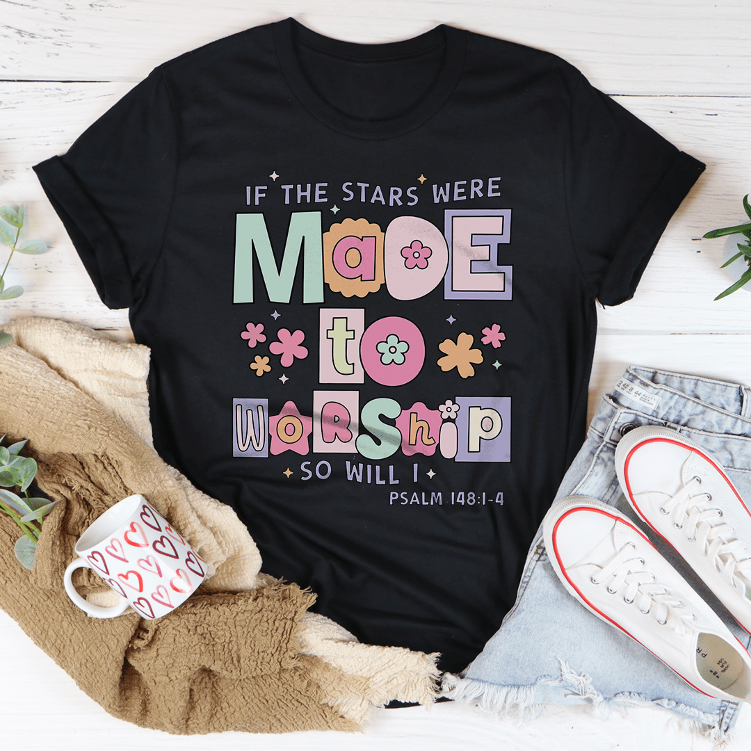 if The Stars Were Made To Worship So Will I Psalm 148:1-4 Tee