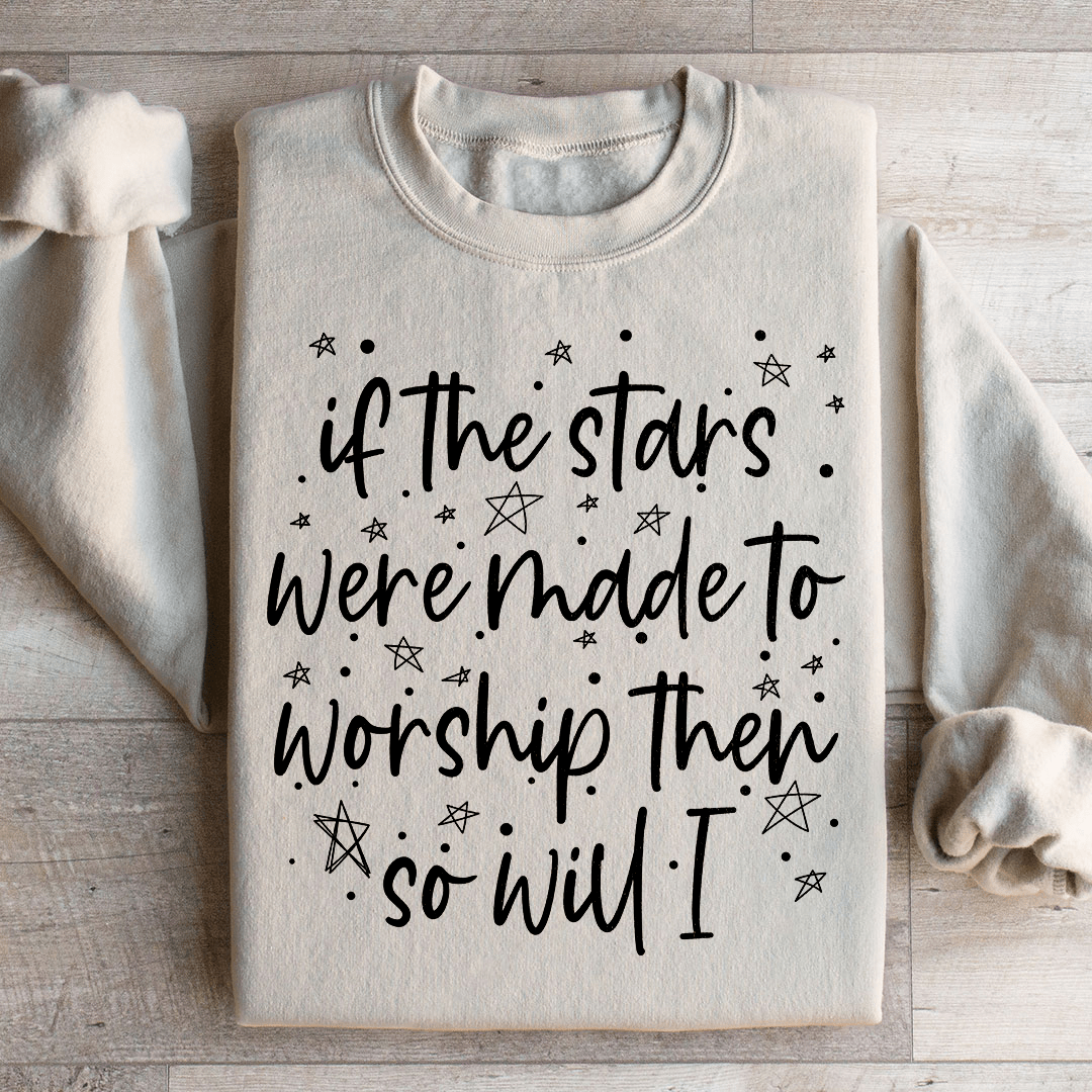 If The Stars Were Made To Worship Them So Will I Sweatshirt