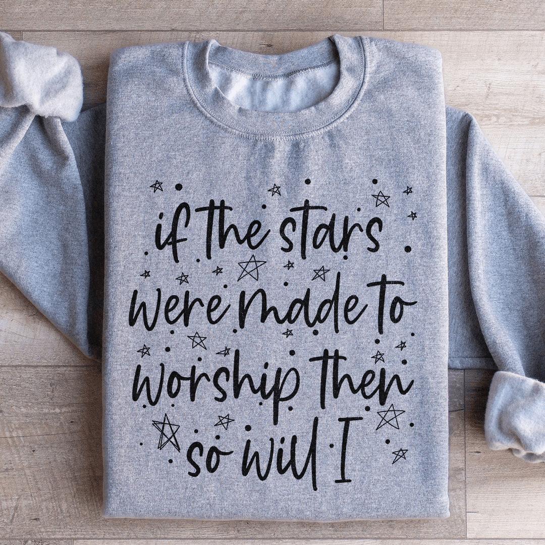 If The Stars Were Made To Worship Them So Will I Sweatshirt