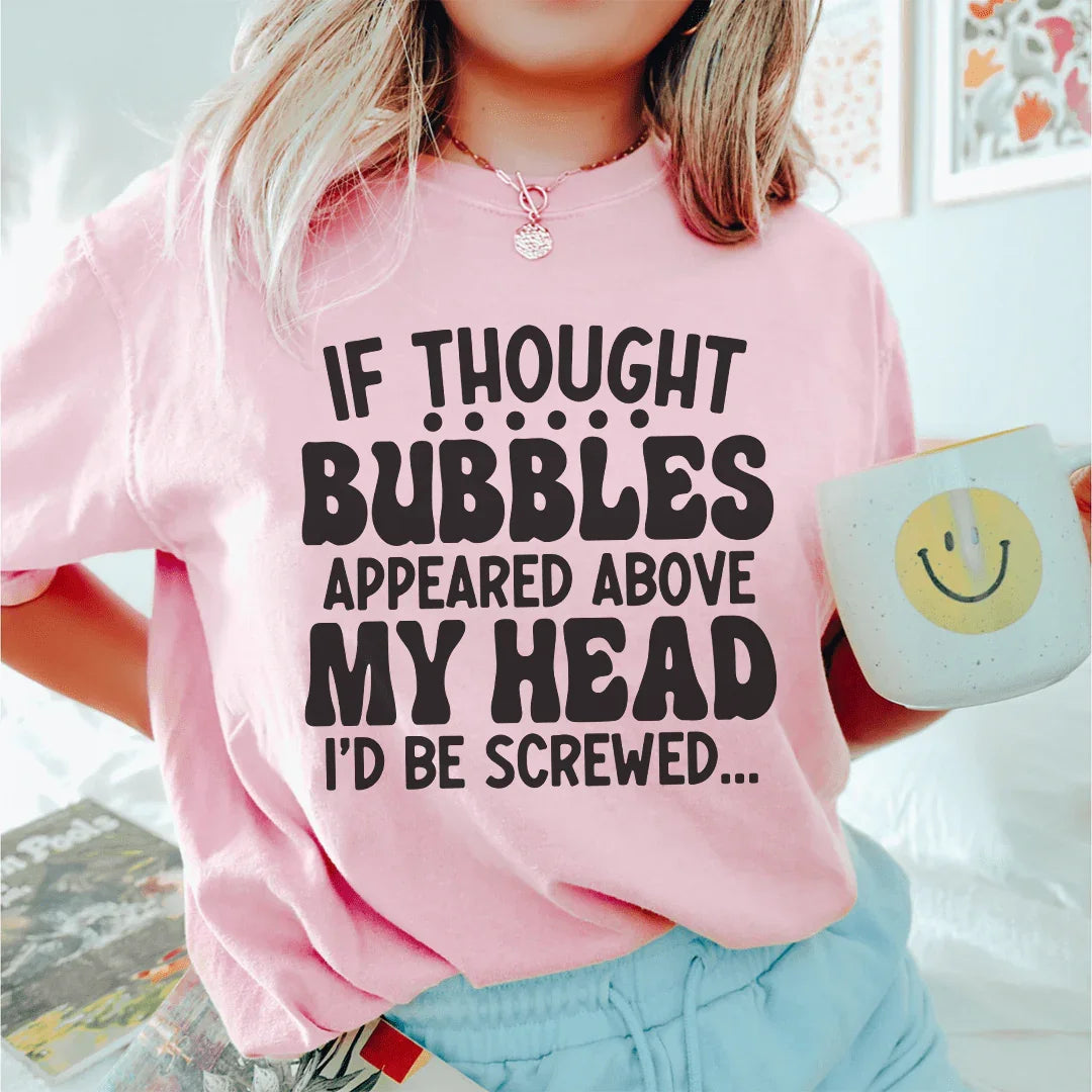 If Thought Bubbles Appeared Above My Head I'd Be Screwed Tee