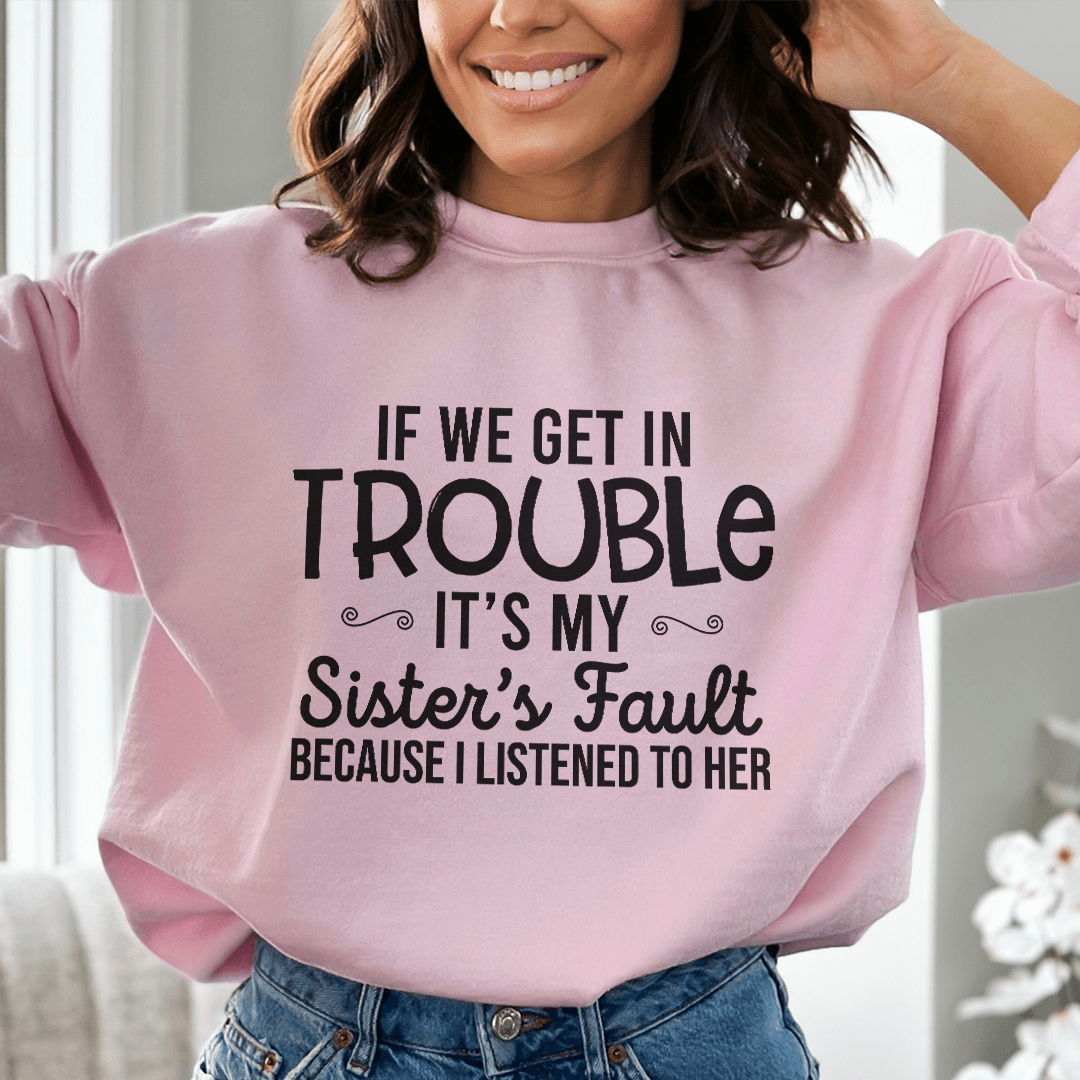 If We Get In Trouble It's My Sister's Fault Sweatshirt