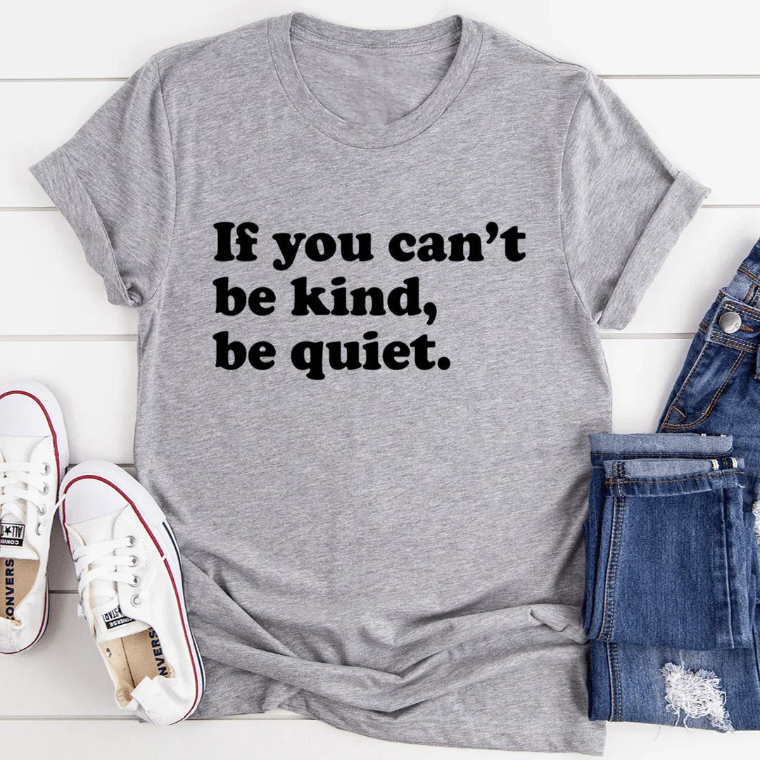 If You Can't Be Kind Be Quiet Tee