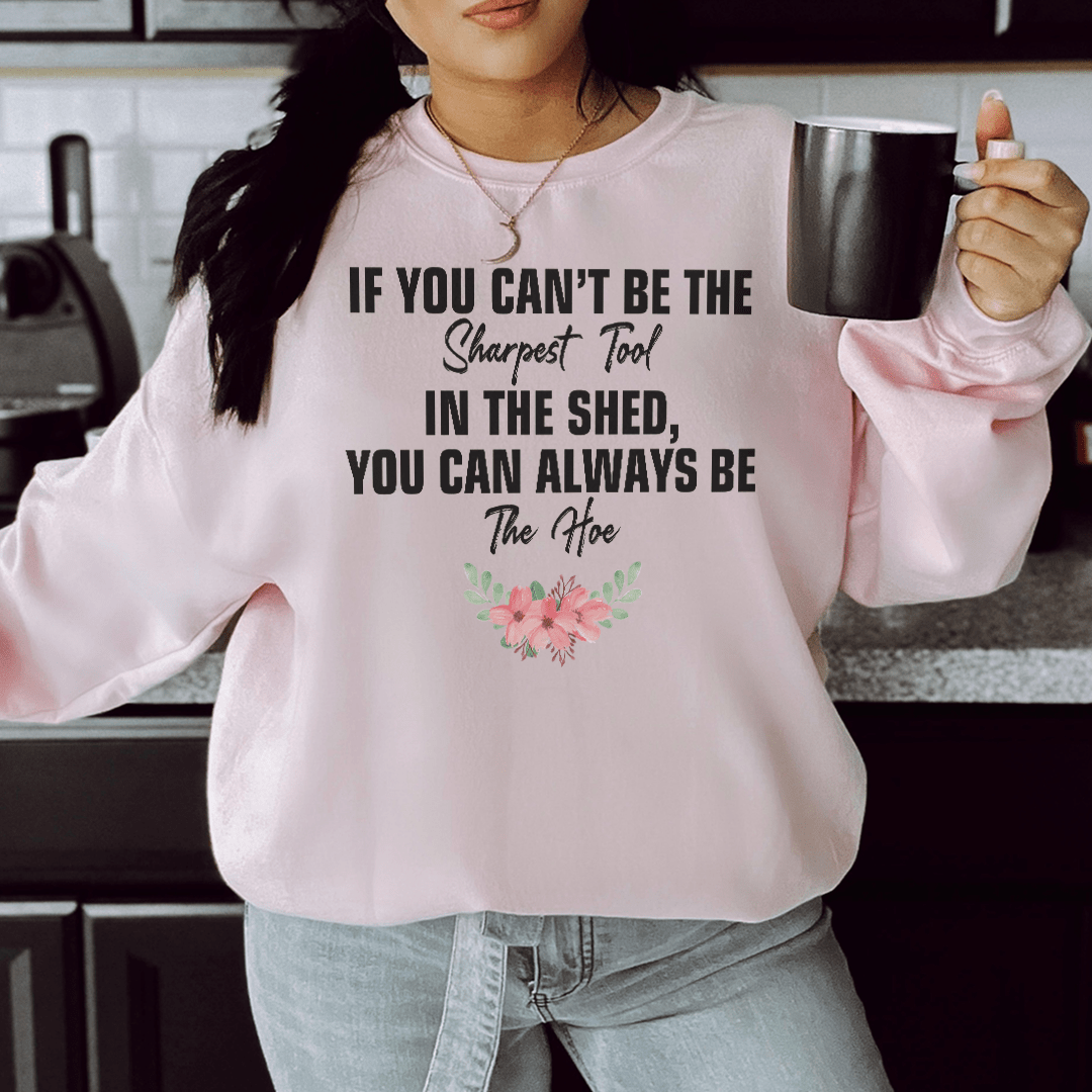 If You Can't Be The Sharpest Tool Sweatshirt