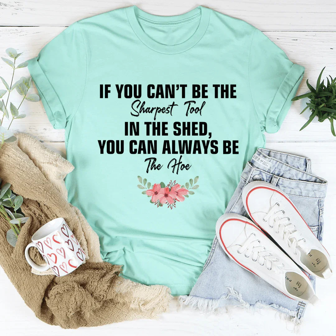 If You Can't Be The Sharpest Tool Tee