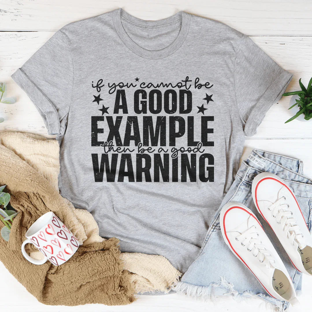If You Cannot Be A Good Example Then Be A Good Warning