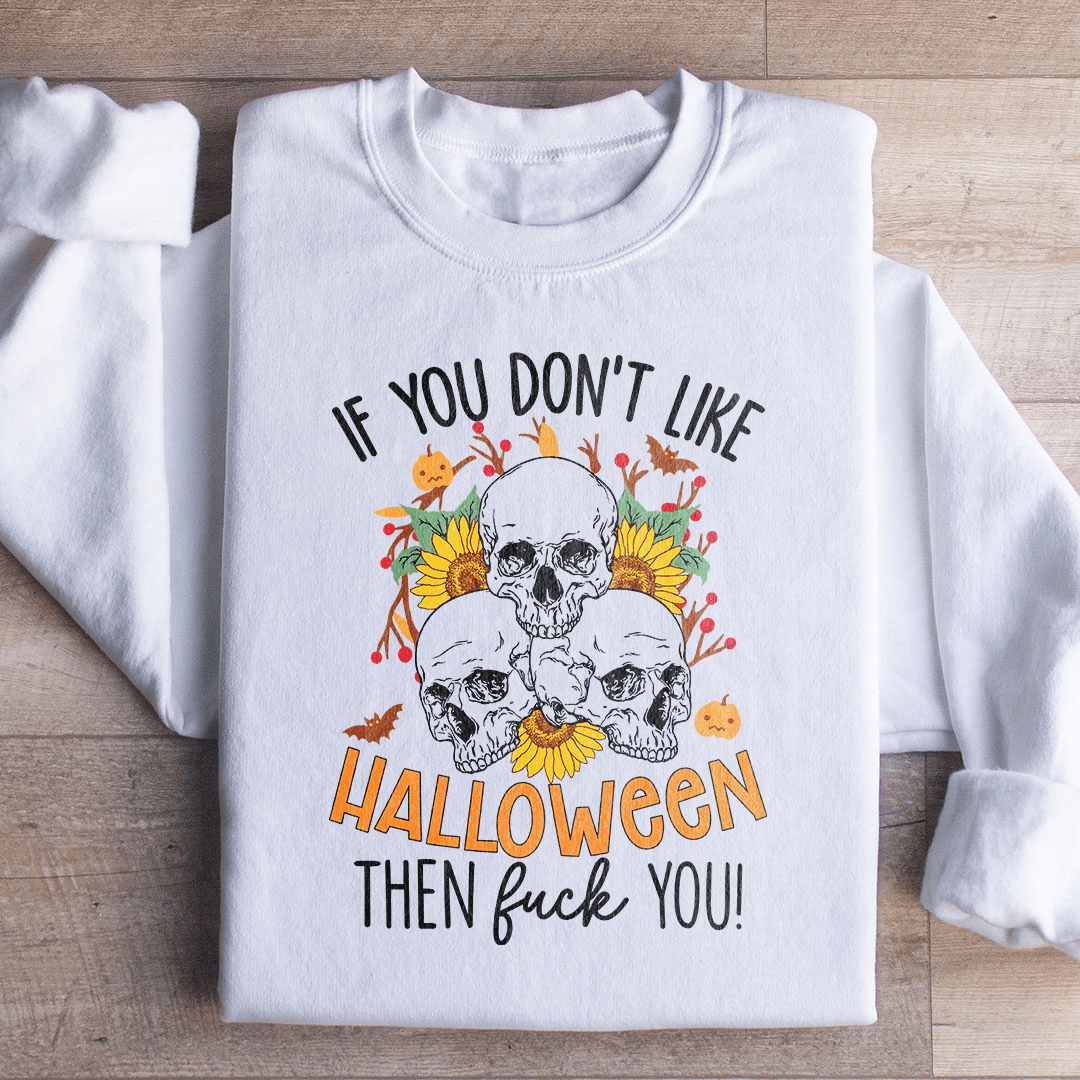 If You Don't Like Halloween The Eff You Sweatshirt