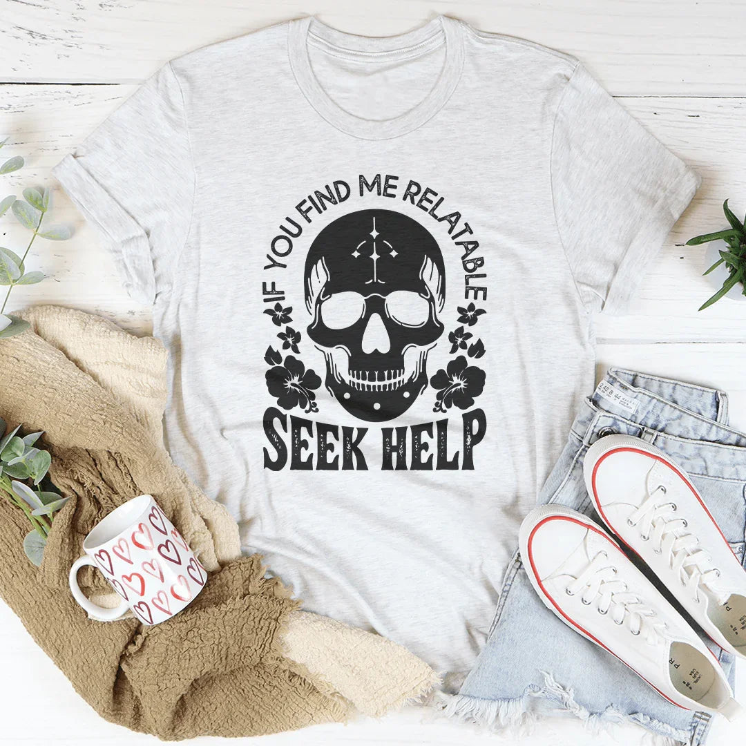 If You Find Me Relatable Seek Help Tee