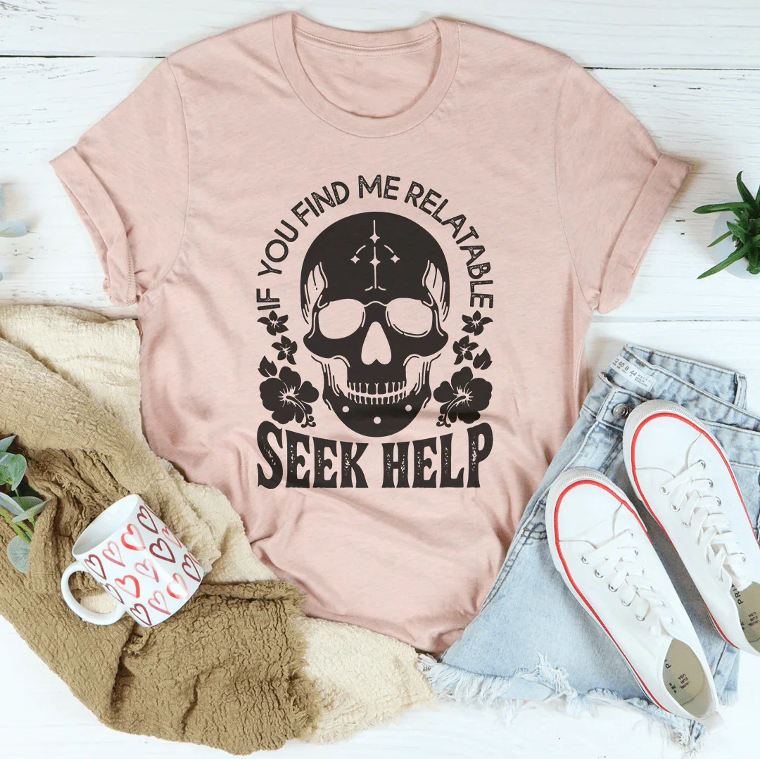 If You Find Me Relatable Seek Help Tee