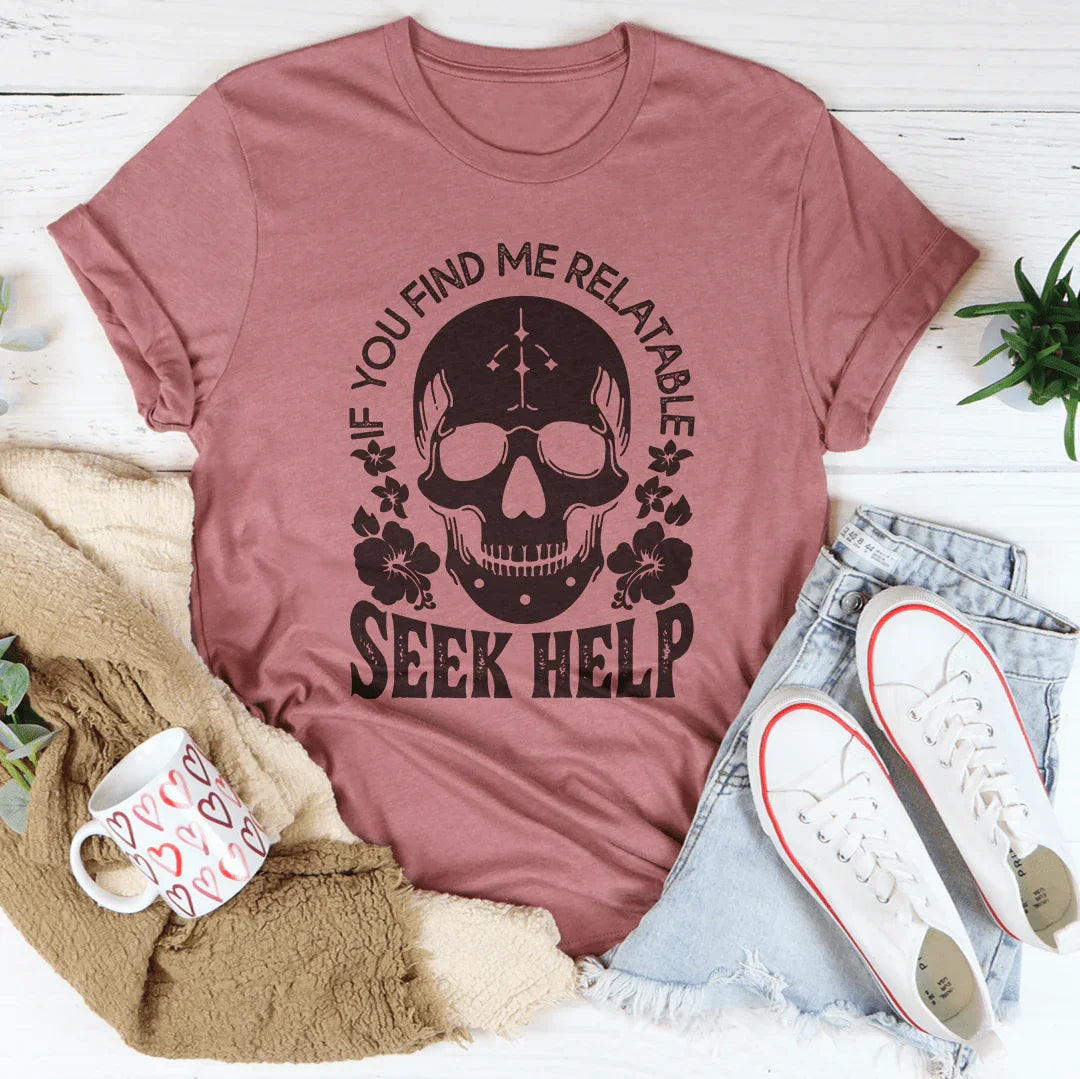 If You Find Me Relatable Seek Help Tee