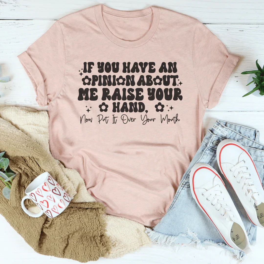 If You Have An Opinion About Me Raise Your Hand Tee