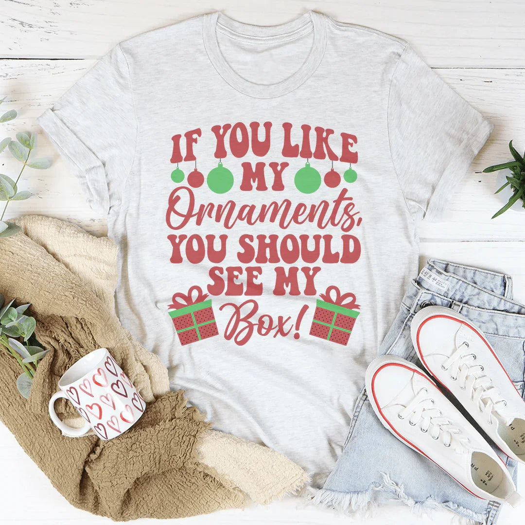 If You Like My Ornaments You Should See My Box Tee